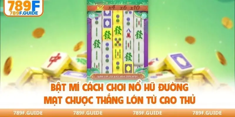 Bật mí cách chơi nổ hũ Đường mạt chược thắng lớn từ cao thủ