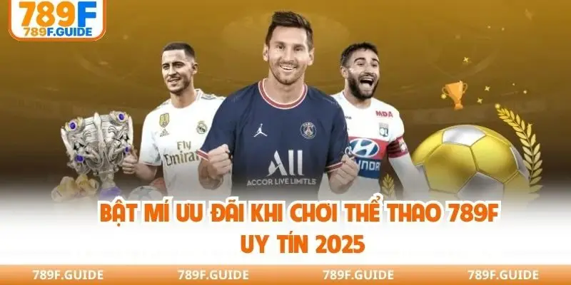 Bật mí ưu đãi khi chơi thể thao 789F uy tín 2025