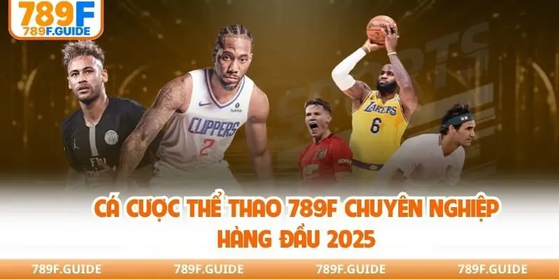 Cá cược thể thao 789F chuyên nghiệp hàng đầu 2025