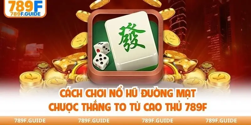 Cách Chơi Nổ Hũ Đường Mạt Chược