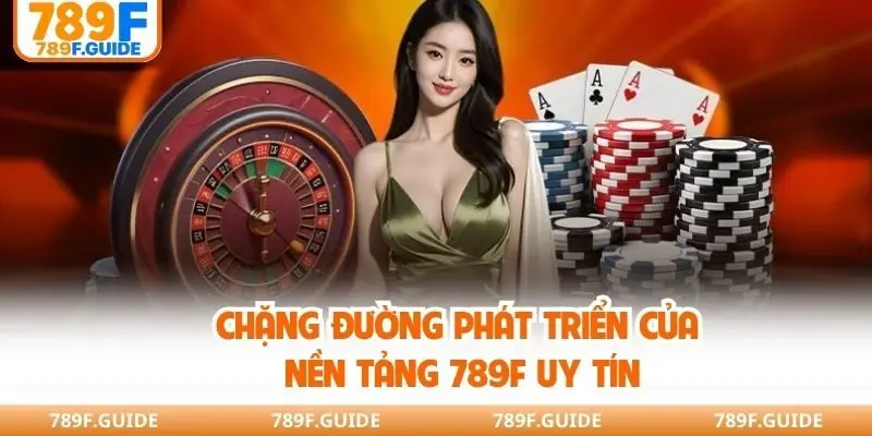 Chặng đường phát triển của nền tảng 789F uy tín