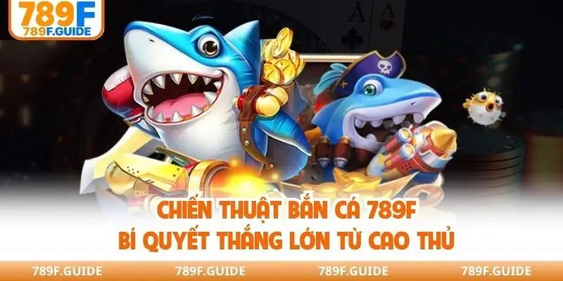 Chiến thuật bắn cá 789F