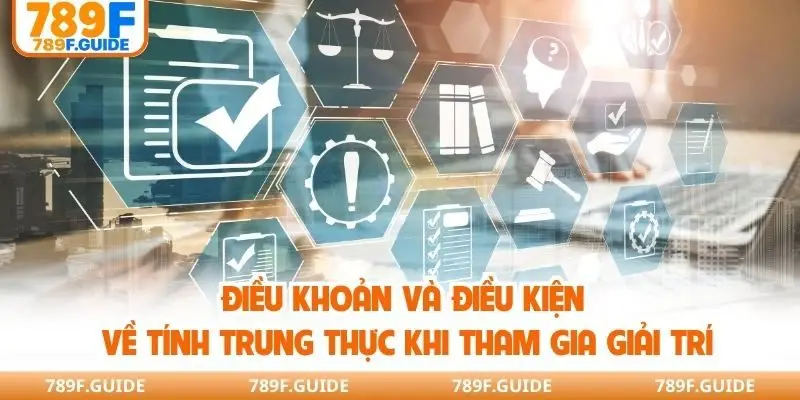 Điều khoản và điều kiện về tính trung thực khi tham gia giải trí