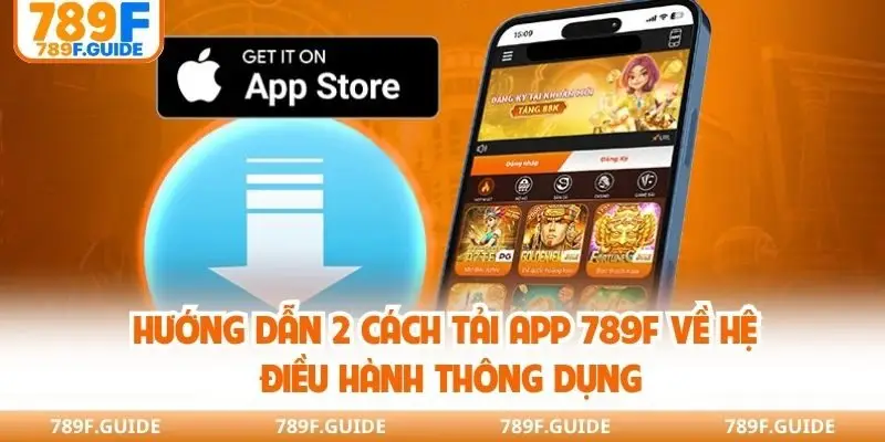Hướng dẫn 2 cách tải app 789F về hệ điều hành thông dụng