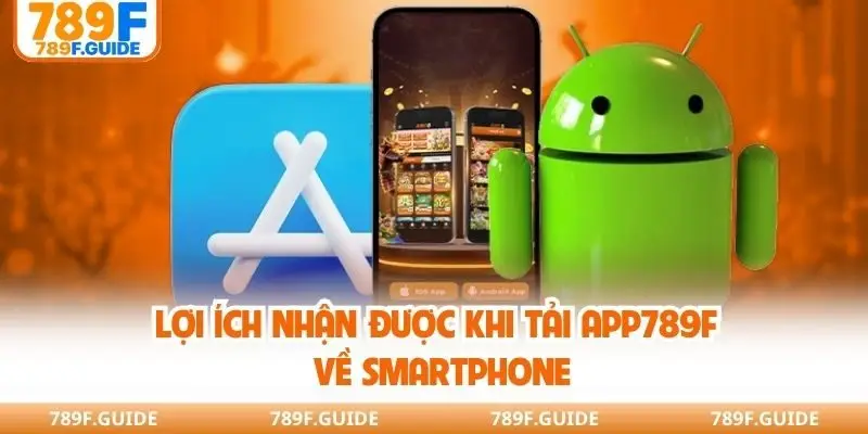 Lợi ích nhận được khi tải app789F về smartphone