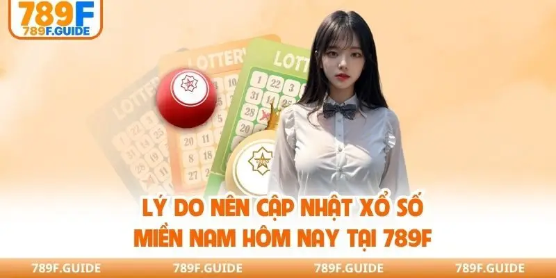 Lý do nên cập nhật xổ số miền Nam hôm nay tại 789F