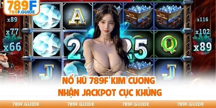 Nổ hũ 789F kim cương nhận jackpot cực khủng