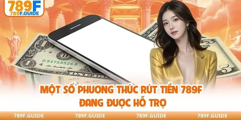 Một số phương thức rút tiền 789F đang được hỗ trợ