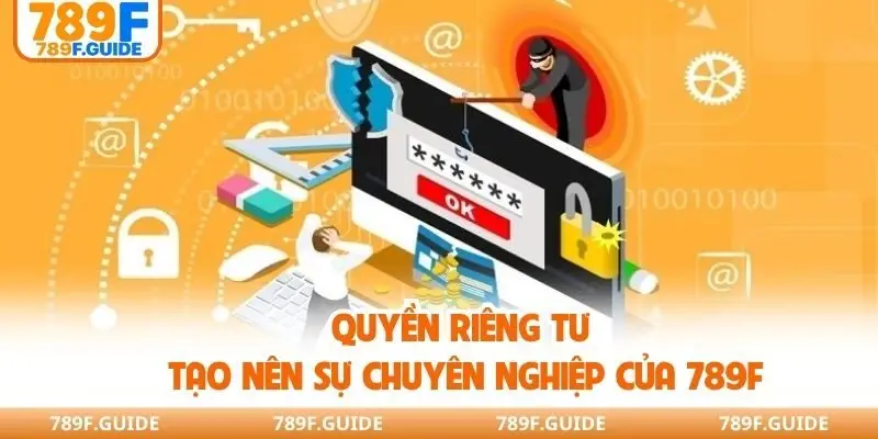 Quyền riêng tư tạo nên sự chuyên nghiệp của 789F
