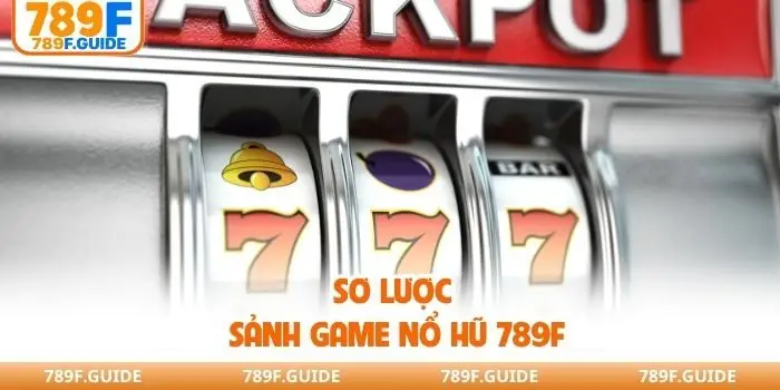 Sơ lược sảnh game nổ hũ 789F