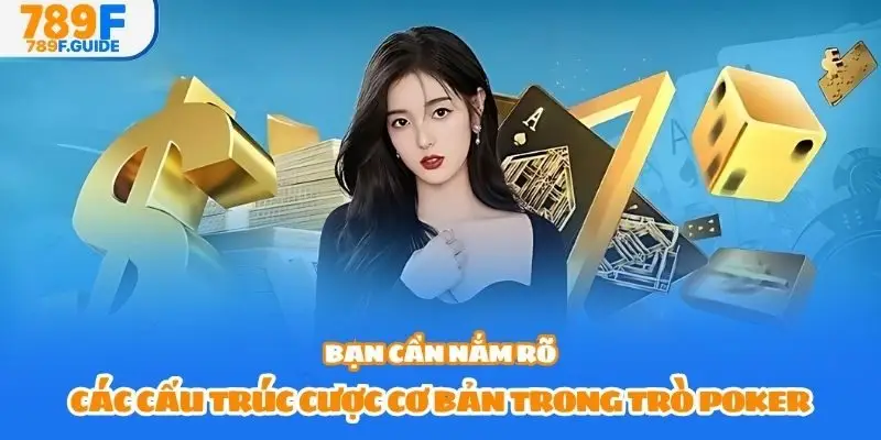 Bạn cần nắm rõ các cấu trúc cược cơ bản trong trò poker