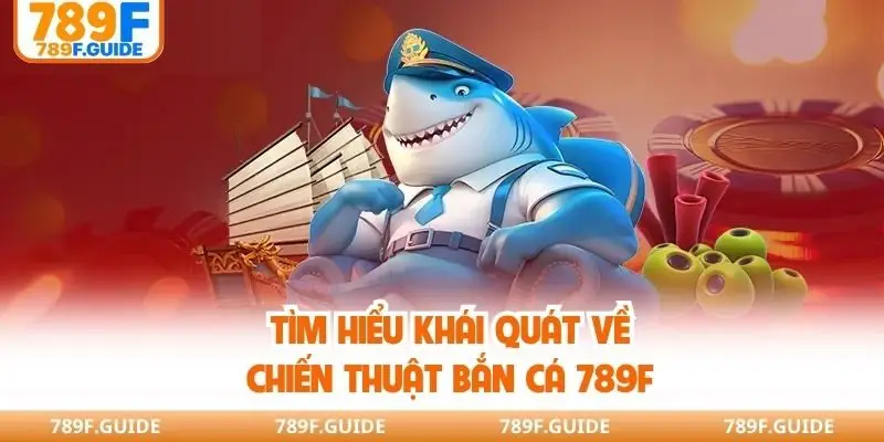 Tìm hiểu khái quát về chiến thuật bắn cá 789F